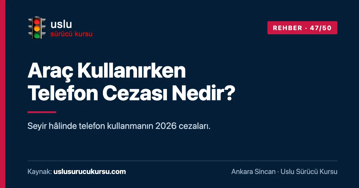 Araç Kullanırken Telefon Cezası Nedir?: Ankara Sincan Uslu Sürücü Kursu ehliyet rehberi görseli