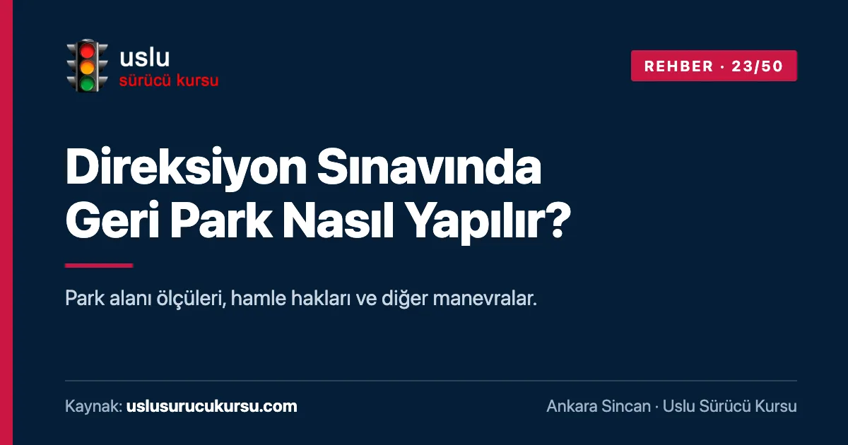 Direksiyon Sınavında Geri Park Nasıl Yapılır?: Ankara Sincan Uslu Sürücü Kursu ehliyet rehberi görseli