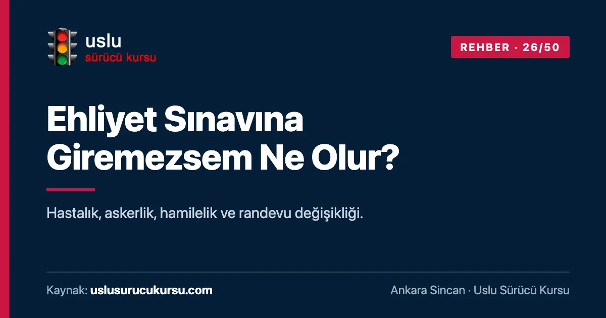 Ehliyet Sınavına Giremezsem Ne Olur?: Ankara Sincan Uslu Sürücü Kursu ehliyet rehberi görseli