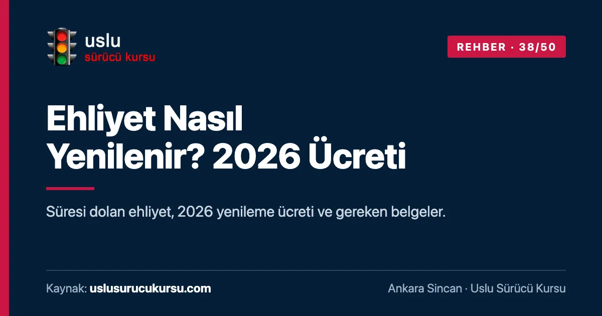 Ehliyet Nasıl Yenilenir? 2026 Ücreti: Ankara Sincan Uslu Sürücü Kursu ehliyet rehberi görseli