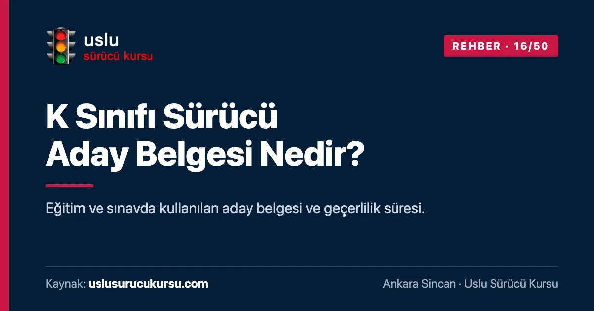 K Sınıfı Sürücü Aday Belgesi Nedir?: Ankara Sincan Uslu Sürücü Kursu ehliyet rehberi görseli