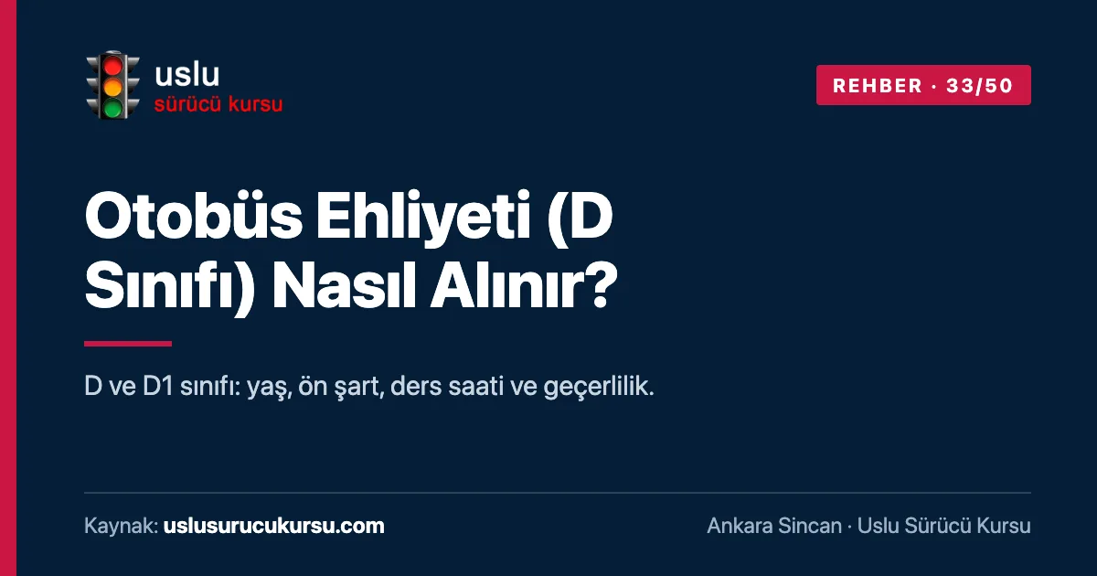 Otobüs Ehliyeti (D Sınıfı) Nasıl Alınır?: Ankara Sincan Uslu Sürücü Kursu ehliyet rehberi görseli