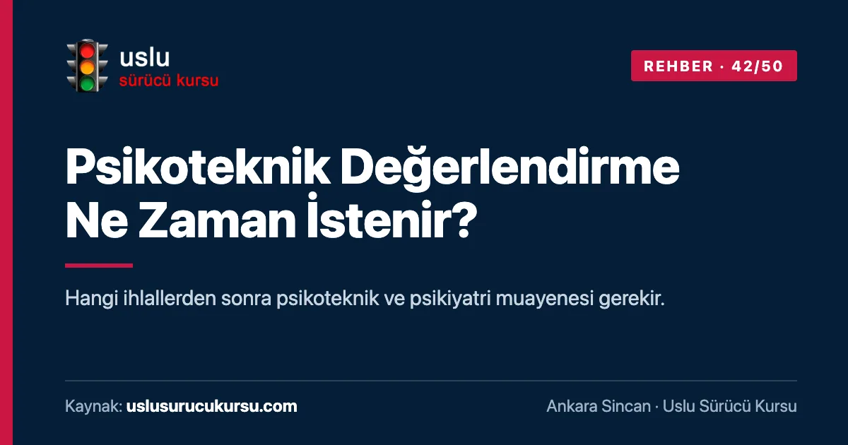 Psikoteknik Değerlendirme Ne Zaman İstenir?: Ankara Sincan Uslu Sürücü Kursu ehliyet rehberi görseli