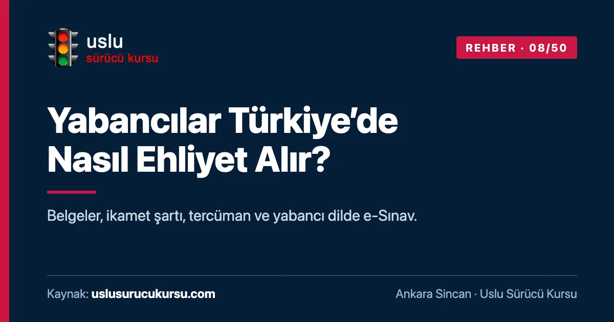 Yabancılar Türkiye’de Nasıl Ehliyet Alır?: Ankara Sincan Uslu Sürücü Kursu ehliyet rehberi görseli