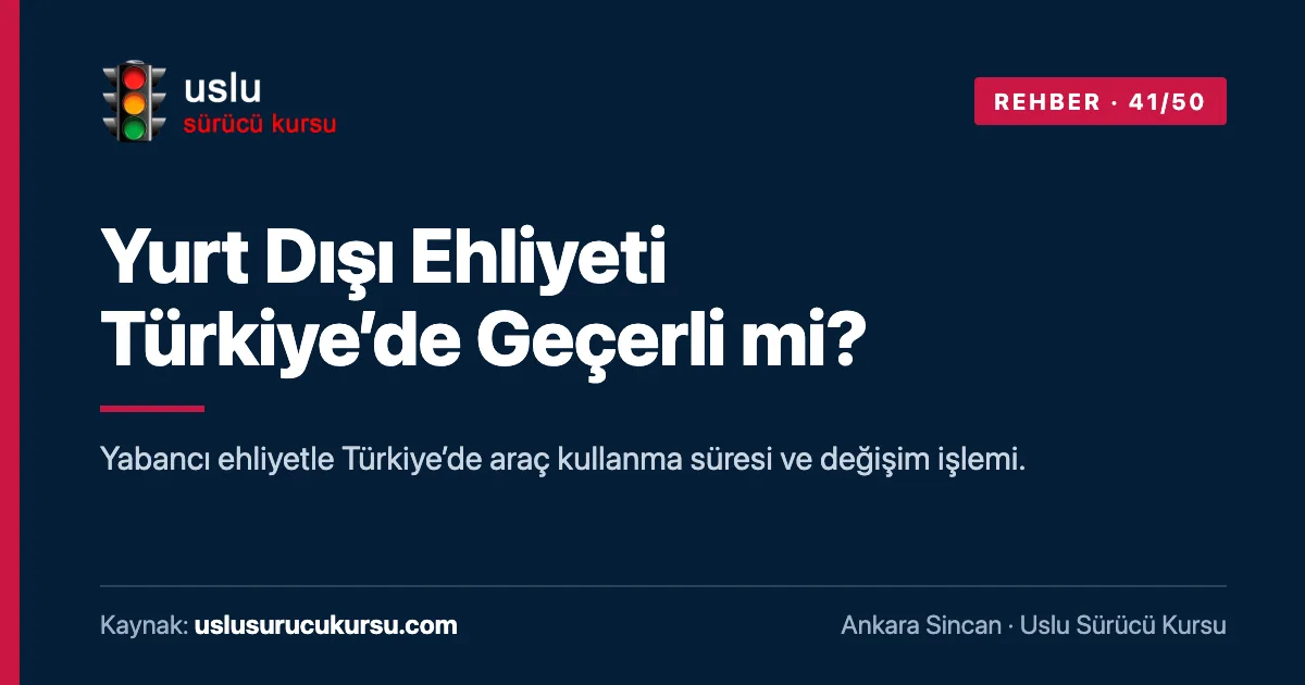 Yurt Dışı Ehliyeti Türkiye’de Geçerli mi?: Ankara Sincan Uslu Sürücü Kursu ehliyet rehberi görseli